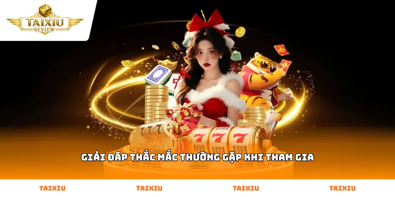 Giải đáp thắc mắc thường gặp khi tham gia